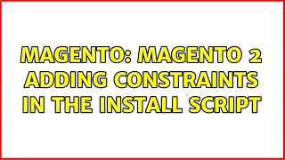 Magento: Magento 2 adding constraints in the install script (3 Solutions!!)