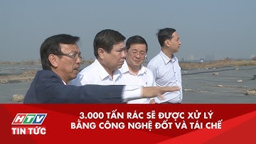 NĂM 2020: 50% LƯỢNG RÁC TẠI TP.HCM ĐƯỢC XỬ LÝ BẰNG CÔNG NGHỆ ĐỐT