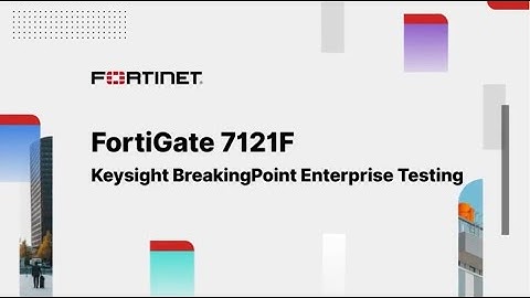 FortiGate 7121F & BreakingPoint Performance Results | Ultra-high Advanced Enterprise Security | NGFW