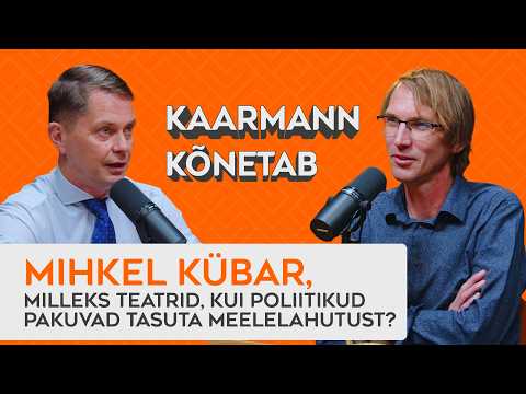 #9 Mihkel Kübar, milleks teatrid, kui poliitikud pakuvad tasuta meelelahutust? | Kaarmann kõnetab