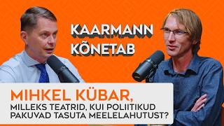 #9 Mihkel Kübar, milleks teatrid, kui poliitikud pakuvad tasuta meelelahutust? | Kaarmann kõnetab