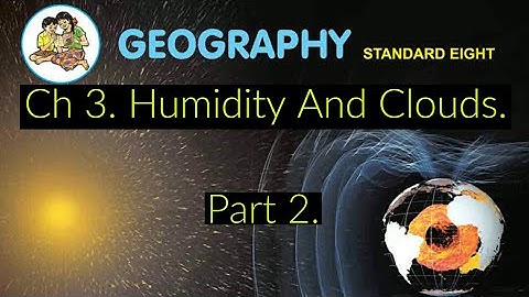 Std:- 8th | Geography | Chapter 3. Humidity And Clouds. | Part 2 |
