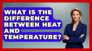 What Is The Difference Between Heat And Temperature? - Weather Watchdog