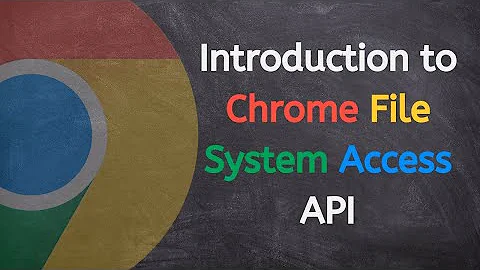 Introduction to the Chrome File System Access API