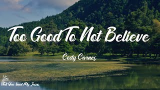 Cody Carnes - Too Good To Not Believe (Lyrics) | Too good to not believe