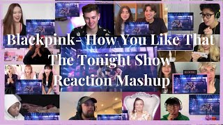 Blackpink- How You Like That- The Tonight Show: Reaction Mashup