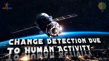 CHANGE DETECTION DUE TO HUMAN ACTIVITY   - SIH 2023