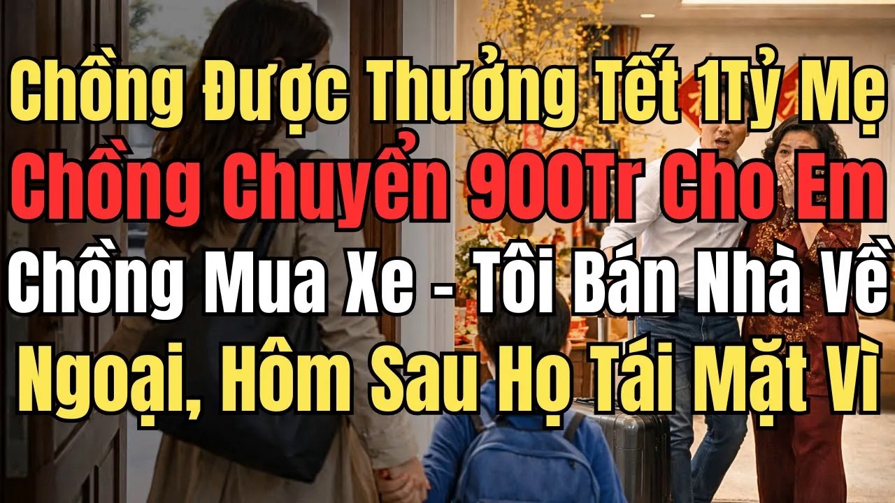 Chồng Được Thưởng 1 Tỷ, Mẹ Chồng Chuyển 900 Triệu Cho Em Chồng Mua Xe – Tôi Âm Thầm Bán Nhà Về Ngoại