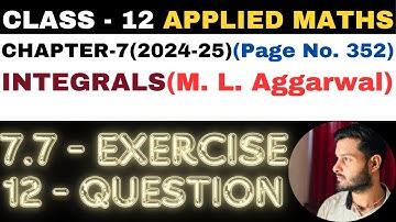 12 Question Exercise 7.7 l Chapter 7 l INTEGRALS l Class 12th Applied Maths l M L Aggarwal 2024-25