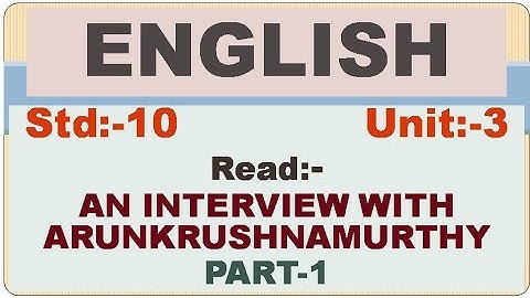 Std:-10, English, SL, Unit:-3, AN INTERVIEW WITH ARUN KRISHNAMURTHY, PART-1
