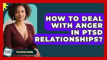 How To Deal With Anger In PTSD Relationships? - PTSD Support Channel