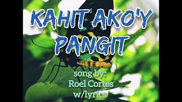 KAHIT AKO'Y PANGIT song by; Roel Cortes (w/lyrics) 2021 🇵🇭