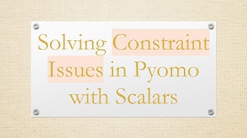Solving Constraint Issues in Pyomo with Scalars