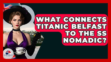 What Connects Titanic Belfast To The SS Nomadic? - United Kingdom Explorers