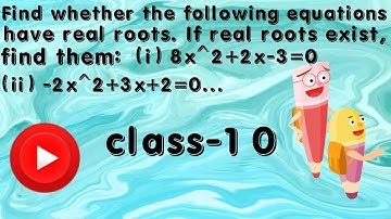 Find whether the following equations have real roots. If real roots exist, findthem.(i) 8x2 +