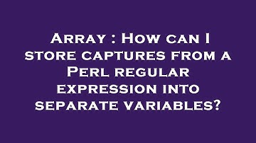 Array : How can I store captures from a Perl regular expression into separate variables?