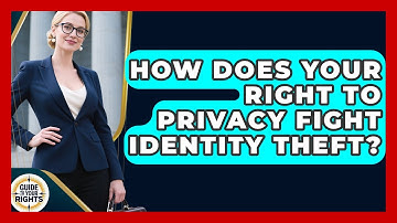 How Does Your Right To Privacy Fight Identity Theft? - Guide To Your Rights
