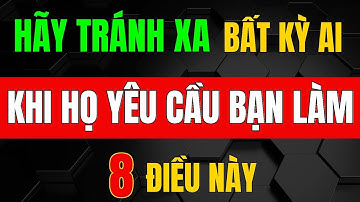 Cổ Nhân Dạy - Hãy TRÁNH XA BẤT KỲ AI Khi Họ YÊU CẦU 8 ĐIỀU NÀY_Triết Lý Tinh Hoa