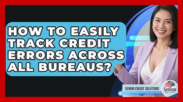 How To Easily Track Credit Errors Across All Bureaus? - Senior Credit Solutions
