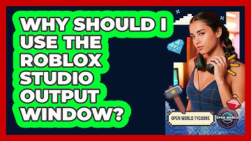 Why Should I Use The Roblox Studio Output Window?