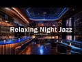 Relaxing night jazz new york lounge  jazz bar classics for relax study work  jazz relaxing music