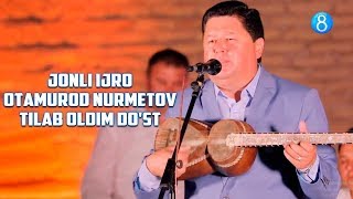 Otamurod Nurmetov - Tilab oldim do'st