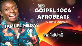 Gospel Soca Afrobeats ft Samuel Medas, Blessed Messenger  DiscipleDJ 2023 | Kingdom Soca | Praise