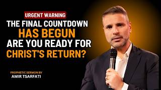 THE FINAL COUNTDOWN HAS BEGUN | ARE YOU READY FOR CHRIST'S RETURN  ||   AMIR TSARFATI   ||