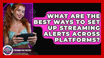 What Are The Best Ways To Set Up Streaming Alerts Across Platforms? - Streaming for Starters