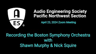 AES PNW 2024-04-23: Recording the Boston Symphony Orchestra, with Shawn Murphy and Nick Squire