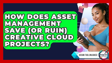 How Does Asset Management Save (or Ruin) Creative Cloud Projects? - Design Tool Unlocked