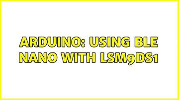 Arduino: Using BLE Nano with LSM9DS1