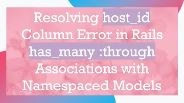 Resolving host_id Column Error in Rails has_many :through Associations with Namespaced Models