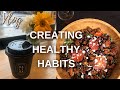 DAY IN MY LIFE VLOG 2021: CREATING HEALTHY HABITS