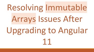 Resolving Immutable Arrays Issues After Upgrading to Angular 11