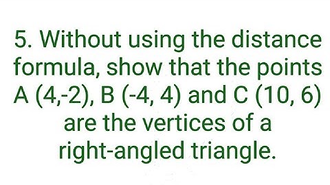 Ques:-5. Without using the distance formula, show that the points A (4,-2), B (-4, 4) and C (10, 6)