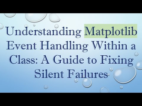 Understanding Matplotlib Event Handling Within a Class: A Guide to Fixing Silent Failures