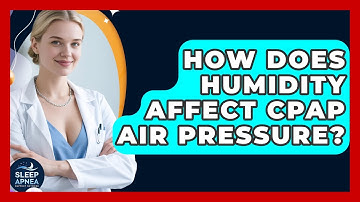 How Does Humidity Affect CPAP Air Pressure? - Sleep Apnea Support Network