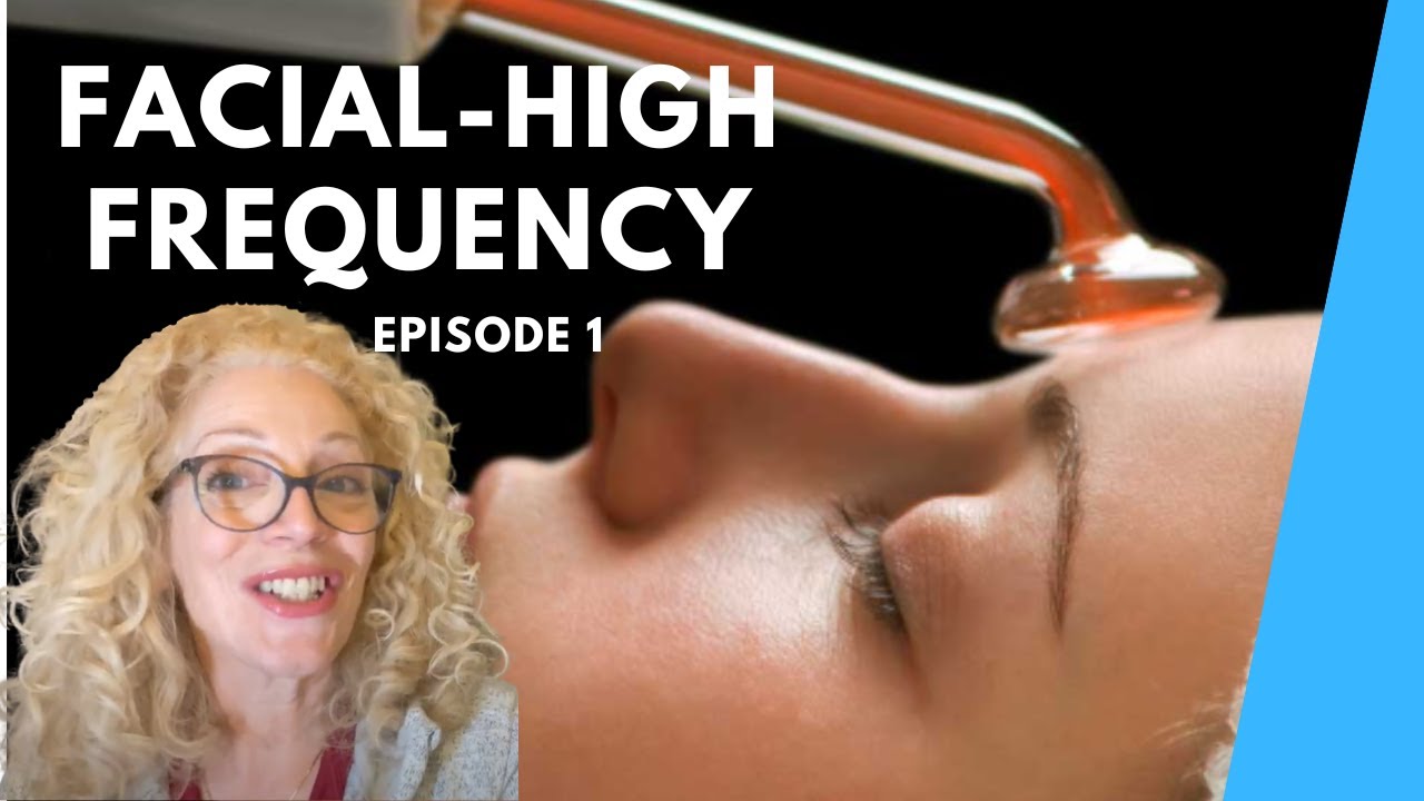 2023 UPDATE: HIGH FREQUENCY FACIAL -  What you should know! [Episode 1 of 2]
