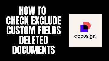 How To Check Exclude Custom Fields Deleted Documents DocuSign Tutorials