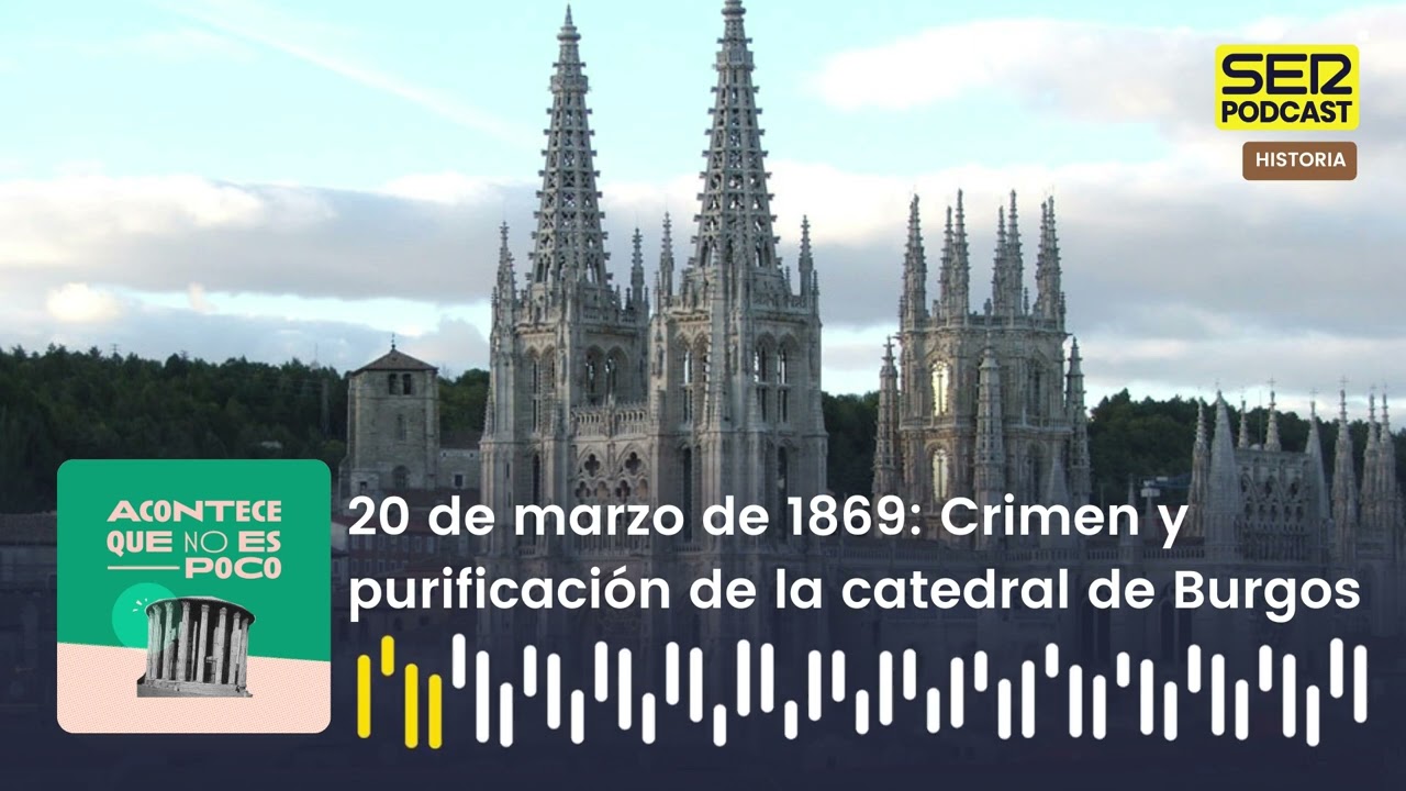 Acontece que no es poco | 20 de marzo de 1869: Crimen y purificación de la catedral de Burgos