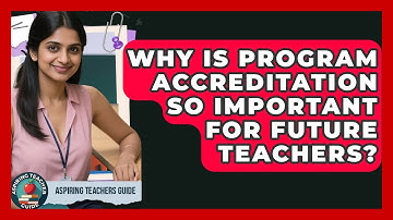 Why Is Program Accreditation So Important For Future Teachers? - Aspiring Teacher Guide