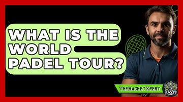 What Is The World Padel Tour? - The Racket Xpert