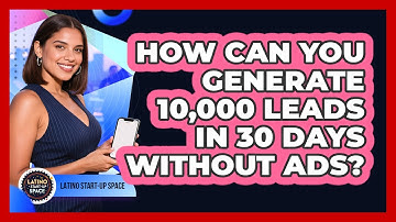 How Can You Generate 10,000 Leads In 30 Days Without Ads? - Latino Start Up Space