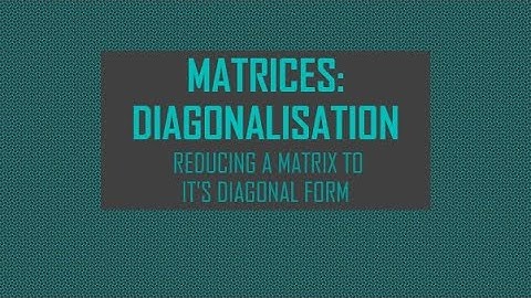 Matrices: Diagonalisation