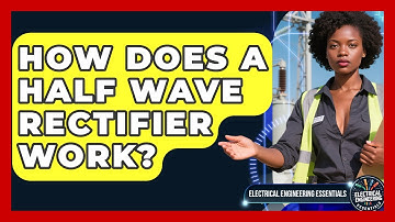 How Does a Half Wave Rectifier Work? | Electrical Engineering Essentials News