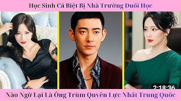 Học Sinh Cá Biệt Bị Nhà Trường Đuổi Học, Nào Ngờ Lại Là Ông Trùm Quyền Lực Nhất Trung Quốc