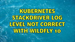 Kubernetes stackdriver log level not correct with wildfly 10