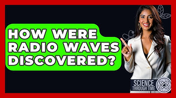 How Were Radio Waves Discovered? - Science Through Time