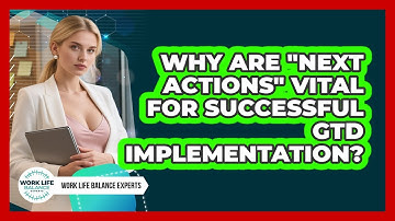 Why Are "Next Actions" Vital For Successful GTD Implementation? - Work Life Balance Experts